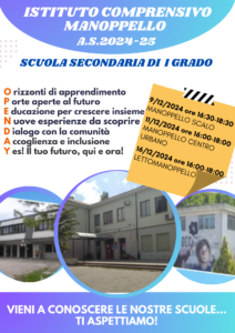 Locandina. Open day Scuola secondaria di 1° grado. Manoppello Scalo: 9 dicembre 2024, dalle 16,30 alle 18,30. Manoppello CU: 11 dicembre 2024, dalle 16,00 alle 18,00. Lettomanoppello: 16 dicembre 2024, dalle 16,00 alle 18,00. Vieni a conoscere le nostre scuole.